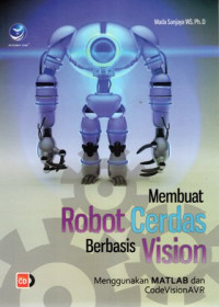 Membuat Robot Cerdas Berbasis Vision: Menggunakan MATLAB dan CodeVisionAVR (+CD)