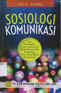 Sosiologi Komunikasi: Teori, Paradigma, Cybercommunity, Media Sosial dan Diskursus Teknologi Komunikasi di Masyarakat Edisi.2
