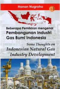 Beberapa Pemikiran Mengenai Pembangunan Industri Gas Bumi Indonesia (Some Thoughts on Indonesian Natural Gas Industry Development)