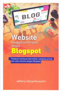 Website Canggih dan Praktis dengan Blogspot: Panduan membuat toko online, company profile, dan web minisite dengan Blogspot