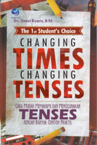 The 1st Student's Choice Changing Times Changing Tenses: Cara Mudah Memahami dan Menggunakan Tenses Dengan Banyak Contoh Praktis