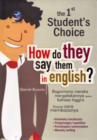 The 1st Student's Choice How Do They Say Them In English ?: Bagaimana Mereka Mengatakannya Dalam Bahasa Inggris