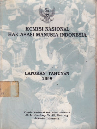 Komisi Nasional Hak Asasi Manusia Indonesia : Laporan Tahunan 1998