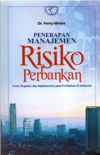 Penerapan Manajemen Risiko Perbankan: Teori, Regulasi, dan Implementasi Pada Perbankan di Indonesia