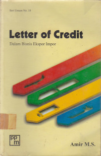 Letter Of Credit : Dalam Bisnis Ekspor Impor ; Seri Umum No. 18