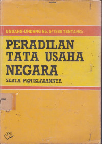 Undang-Undang No. 5/1986 Tentang: Peradilan Tata Usaha Negara Serta Penjelasannya