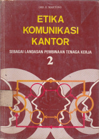 Etika Komunikasi Kantor: Sebagai Landasan Pembinaan Tenaga Kerja Jilid.2