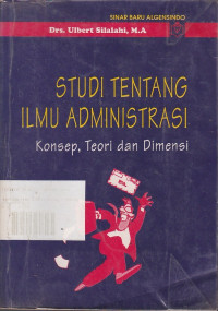 Studi Tentang Ilmu Administrasi: Konsep, Teori dan Dimensi.