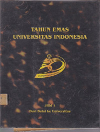 Tahun Emas Universitas Indonesia Jilid 1 : Dari Balai Ke Universitas