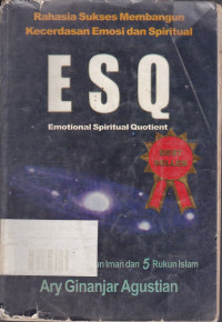 Rahasia Sukses Membangun Kecerdasan Emosi Dan Spriritual ; ESQ (Emotional Spiritual Quotient) Berdasarkan 6 Rukun Iman Dan 5 Rukun Islam