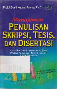 Manajemen Penulisan Skripsi, Tesis Dan Disertasi : Kiat-Kiat Untuk Mempersingkat Waktu Penulisan Karya Ilmiah Yang Bermutu