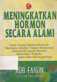 Meningkatkan Hormon Secara Alami: Cara Tepat Memanfaatkan Hormon Sendiri Tanpa Rekayasa Alternatif untuk Meraih Keelokan Tubuh Keperkasaan dan Ketangguhan
