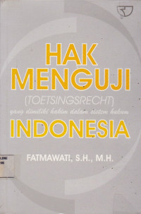 Hak Menguji (Toetsingsrecht) yang dimiliki hakim dalam sistem hukum Indonesia