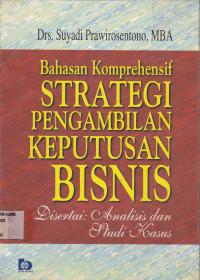 Bahasan Komprehensif Strategi Pengambilan Keputusan Bisnis : Disertai : Analisis dan Studi Kasus.