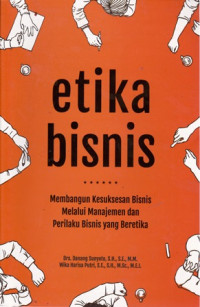 Etika Bisnis: Membangun Kesuksesan Bisnis Melalui Manajemen dan Perilaku Bisnis Yang Beretika