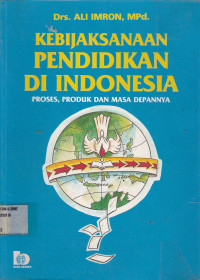 Kebijaksanaan Pendidikan Di Indonesia : Proses, Produk Dan Masa Depannya