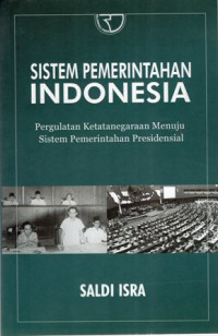 Sistem Pemerintahan Indonesia: Pergulatan Ketatanegaraan Menuju Sistem Pemerintahan Presidensial