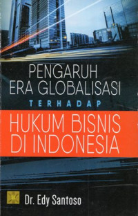 Pengaruh Era Globalisasi Terhadap Hukum Bisnis Indonesia