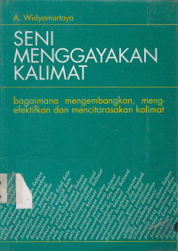 Seni Menggayakan Kalimat : Bagaimana Mengembangkan, Mengefektifkan Dan Mencitarasakan Kalimat