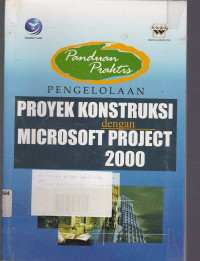 Panduan Praktis : Pengelolaan Proyek Konstruksi dengan Microsoft Project 2000