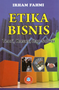 Etika Bisnis: Teori, Kasus, dan Solusi