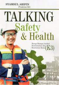 Talking Safety & Health (Bunga Rampai Artikel Keselamatan dan Kesehatan Kerja/K3)