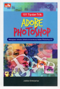 101 (Seratus Satu) Tip dan Trik Adobe Photoshop: Mengupas Rahasia-Rahasia Tersembunyi Adobe Photoshop CS