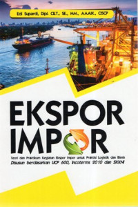 Ekspor Impor: Teori dan Praktikum Kegiatan Ekspor Impor untuk Praktisi Logistik dan Bisnis