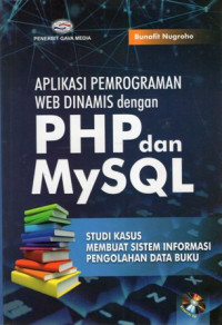 Aplikasi Pemrograman Web Dinamis dengan PHP dan MySQL: Studi Kasus Membuat Sistem Informasi Pengolahan Data Buku