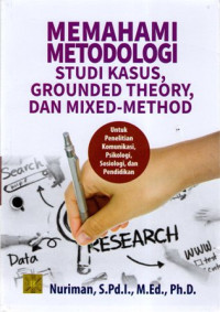 Memahami Metodologi Studi Kasus, Grounded Theory, dan Mixed-Method: Untuk Penelitian Komunikasi, Psikologi, Sosiologi, dan Pendidikan