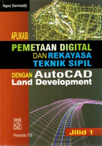 Aplikasi Pemetaan Digital dan Rekayasa Teknik Sipil dengan AutoCAD Land Development Jilid 1