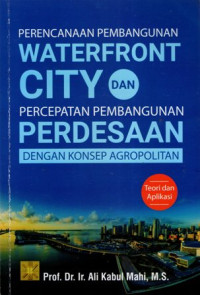 Perencanaan Pembangunan Waterfront City dan Percepatan Pembangunan Perdesaan dengan Konsep Agropolitan: Teori dan Aplikasi