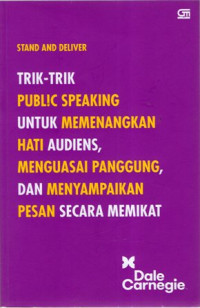 Stand and Deliver : Trik-Trik Public Speaking untuk Memenangkan Hati Audiens, Menguasai Panggung, dan Menyampaikan Pesan secara Memikat