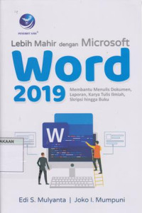 Lebih Mahir Dengan Microsoft Word 2019: membantu Menulis Dokumen, Laporan, Karya Tulis Ilmiah, Skripsi hingga Buku