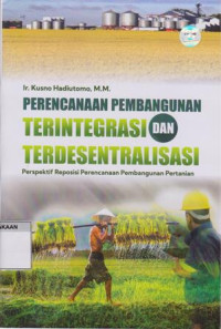 Perencanaan Pembangunan Terintegrasi Dan Terdesentralisasi: Perspektif Reposisi Perencanaan Pembangunan Pertanian