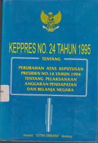 Keppres No. 24 Tahun 1995 Tentang Perubahan Atas Keputusan Presiden No. 16 Tahun 1994 Tentang Pelaksanaan Anggaran Pendapatan Dan Belanja Negara