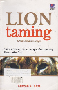 Lion Taming (Menjinakkan Singa): Sukses Bekerja Sama Dengan Orang-Orang Berkarakter Sulit