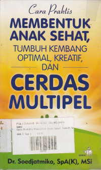 Cara Praktis Membentuk Anak Sehat, Tumbuh Kembang Optimal, Kreatif, Dan Cerdas Multipel