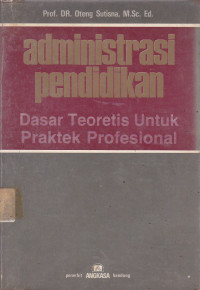 Administrasi Pendidikan : Dasar Teoritis Untuk Praktek Profesional