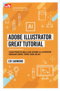 Adobe Illustrator Great Tutorial: Cara Praktis Belajar Adobe Illustrator dengan Cepat, Tepat dan Jelas