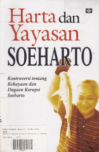 Harta Dan Yayasan Soeharto: Kontroversi Tentang Kekayaan Dan Dugaan Korupsi Soeharto