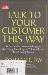 Talk To Your Customer This Way: Pengaruhi dan Kuasai Pelanggan dan Orang Lain dengan 25 Jurus Bicara Tokoh-Tokoh Dunia