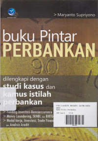 Buku Pintar Perbankan: Dilengkapi Dengan Studi Kasus Dan Kamus Istilah Perbankan