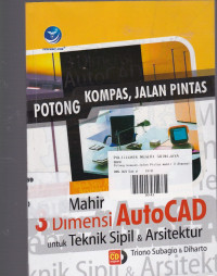 Potong Kompas, Jalan Pintas: Mahir 3 Dimensi AutoCAD untuk Teknik Sipil dan Arsitektur