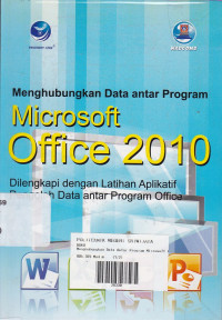 Menghubungkan Data antar Program Microsoft Office 2010 : Dilengkapi dengan Latihan Aplikatif Pengolah Data antar Program Office