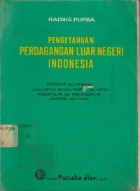 Pengetahuan Perdagangan Luar Negeri Indonesia : Prosedur Dan Praktek Lalu-Lintas Devisa-Ekspor Dan Impor Pengapalan Dan Pemunggahan Asuransi Dan Claim