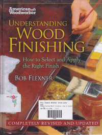 Understanding Wood Finishing : How to Select and Apply the Right Finish