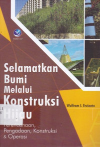 Selamatkan Bumi Melalui Konstruksi Hijau: Perencanaan, Pengadaan, Konstruksi dan Operasi Ed.1