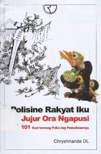 Polisine Rakyat Iku Jujur Ora Ngapusi : 101 Esai tentang Polisi dan Pemolisiannya.