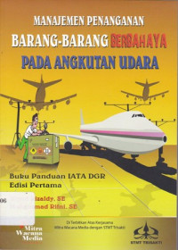 Manajemen Penanganan Barang - Barang Berbahaya Pada Angkutan Udara: Buku Panduan IATA DGR Ed.1